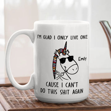 I Am Glad I Only Live Once Cause I Can't Do This Sh*t Again Mug - Personalized Coffee Mug-Myprintsy