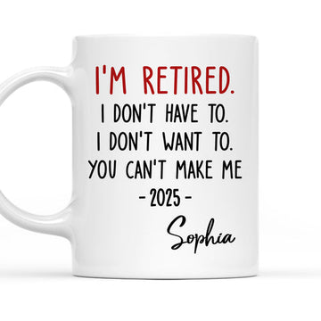 I Am Retired You Can't Make Me - Personalized Coffee Mug-Myprintsy