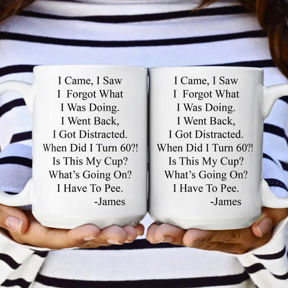 I Came, I Saw, I Forgot What I Was Doing - Personalized Funny Mug - Old Age Birthday Gifts For Mother, Father, Grandma, Grandpa-Myprintsy