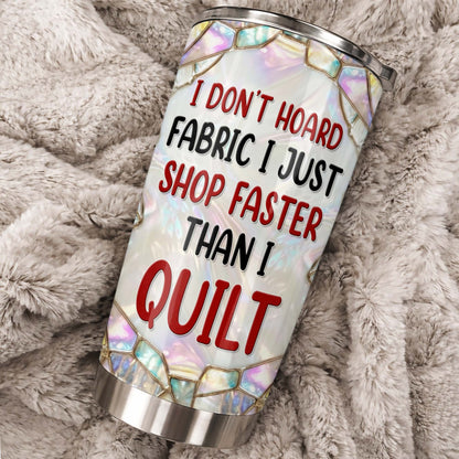 I Don't Hoard Fabric I Just Shop Faster Than I Quilt, Personalized Stainless Steel Tumbler-Myprintsy
