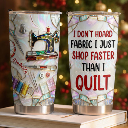 I Don't Hoard Fabric I Just Shop Faster Than I Quilt, Personalized Stainless Steel Tumbler-Myprintsy