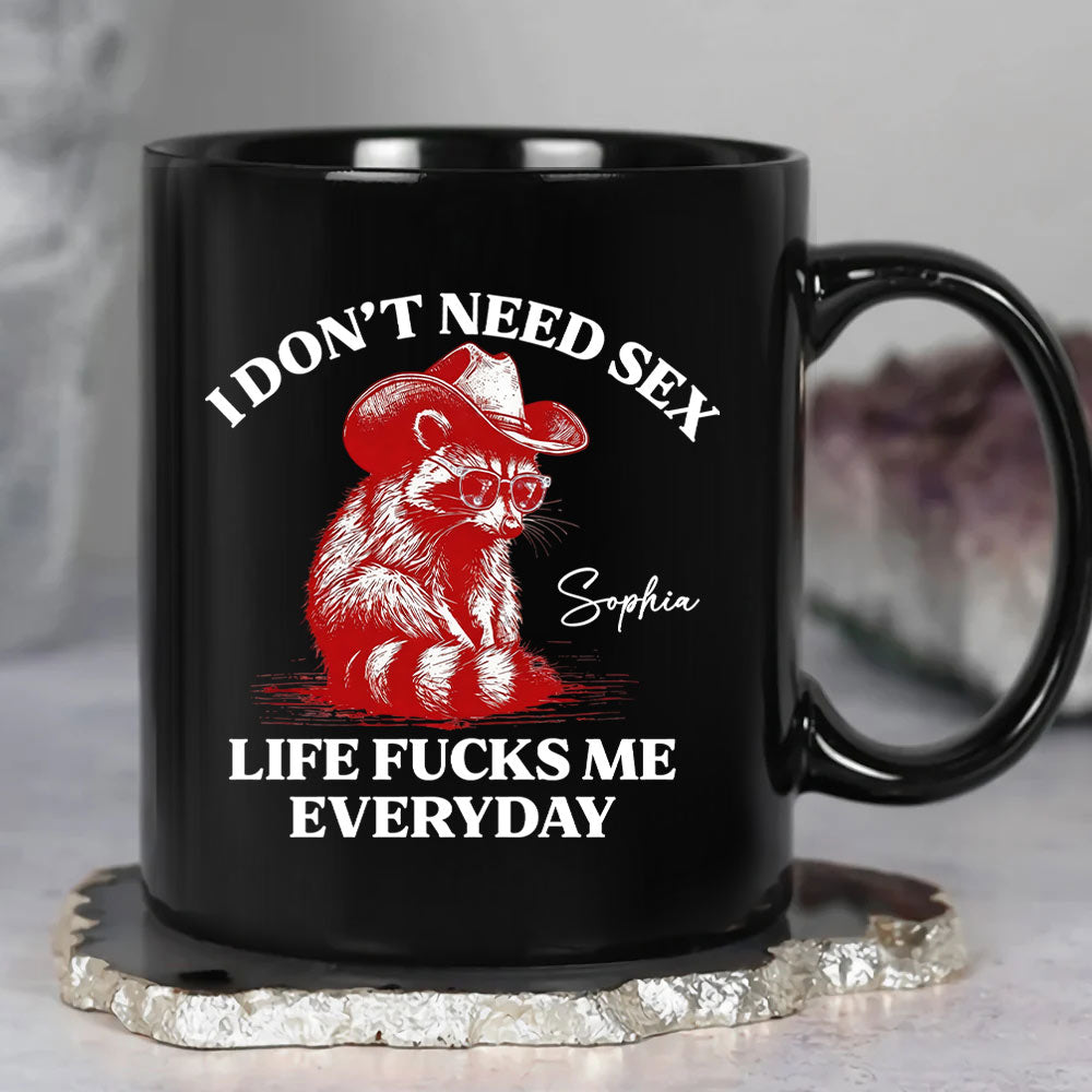 I Don’t Need S*x Life F*cks Me Everyday Mug - Personalized Mug-Myprintsy