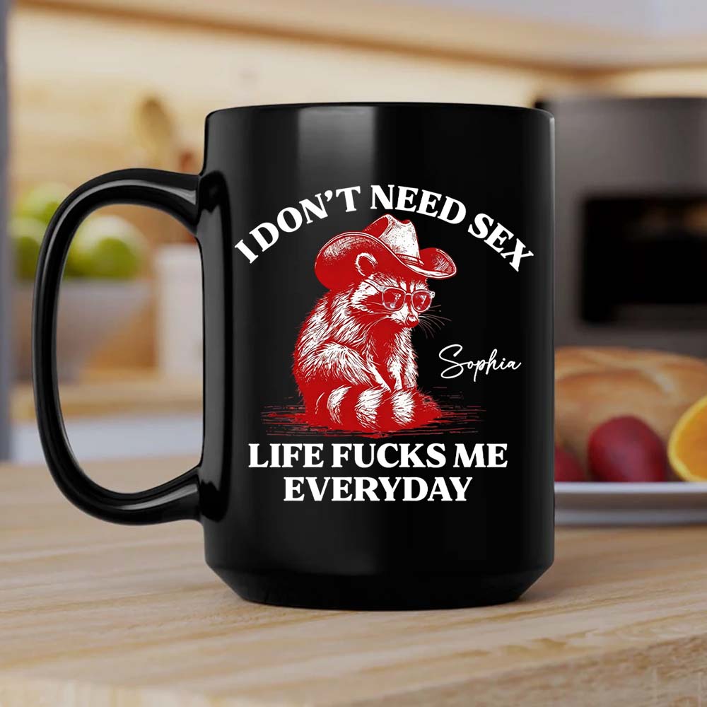 I Don’t Need S*x Life F*cks Me Everyday Mug - Personalized Mug-Myprintsy