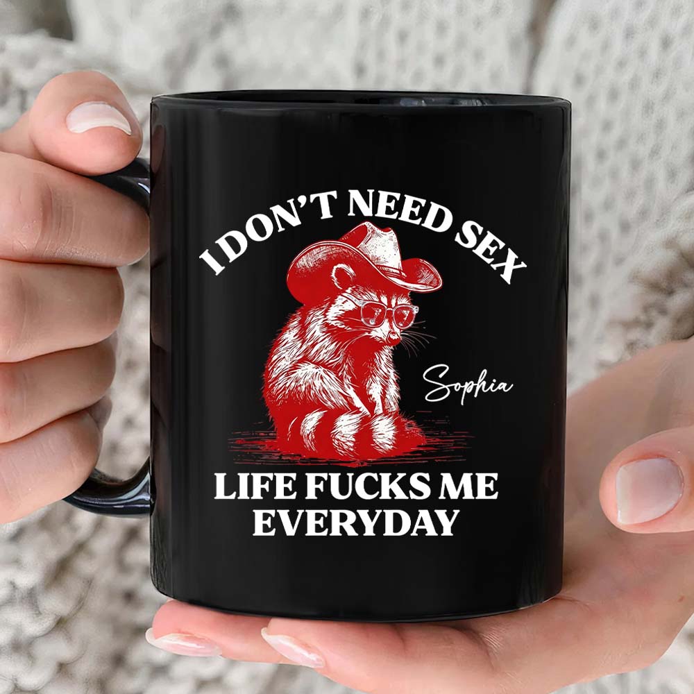 I Don’t Need S*x Life F*cks Me Everyday Mug - Personalized Mug-Myprintsy