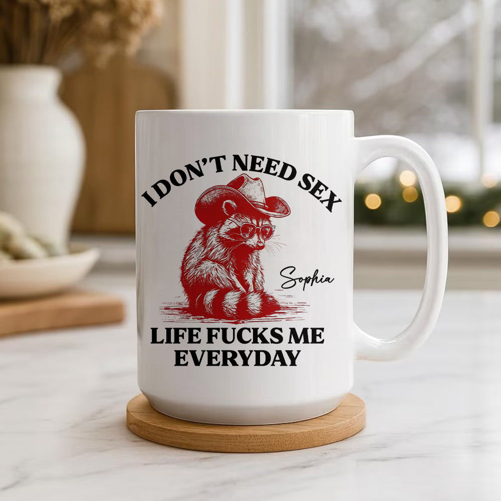 I Don’t Need S*x Life F*cks Me Everyday Mug - Personalized Mug-Myprintsy