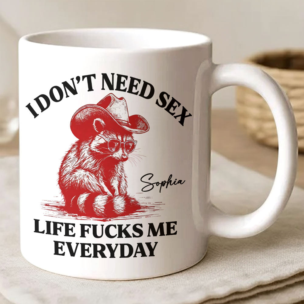 I Don’t Need S*x Life F*cks Me Everyday Mug - Personalized Mug-Myprintsy