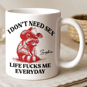 I Don’t Need S*x Life F*cks Me Everyday Mug - Personalized Mug-Myprintsy
