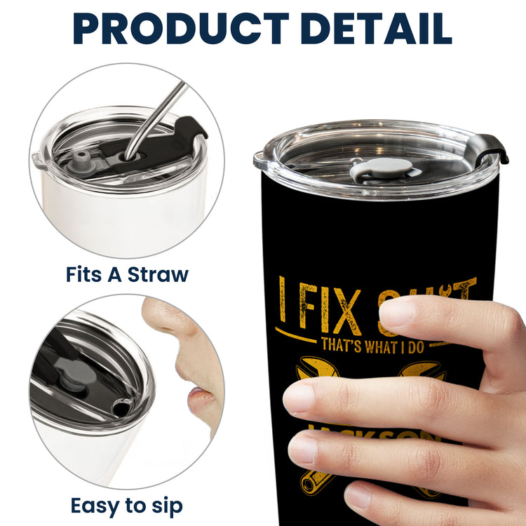 I Fix Sh!t That's What I Do - Personalized Funny Tumbler - Gifts For Men, Husband, Dad, Grandpa, Mechanic Handyman