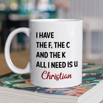 I Have The F The C And The K All I Need Is You Mug - Personalized Ceramic Mug-Myprintsy