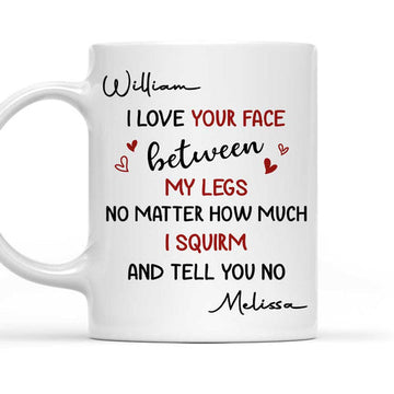 I Love Your Face Between My Legs I Squirm - Personalized Coffee Mug-Myprintsy
