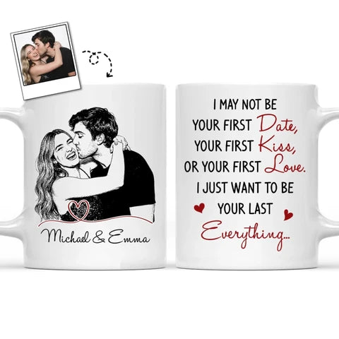 I May Not Be First Date Kiss Just Want To Be Your Last Everything Mug - Personalized Couple Mug-Myprintsy