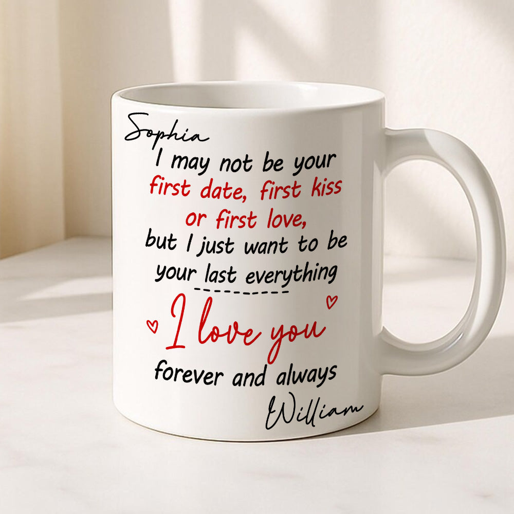 I May Not Be Your First Date Kiss Want To Be Your Last Everything Mug - Personalized Couple Mug - Gift For Couple-Myprintsy