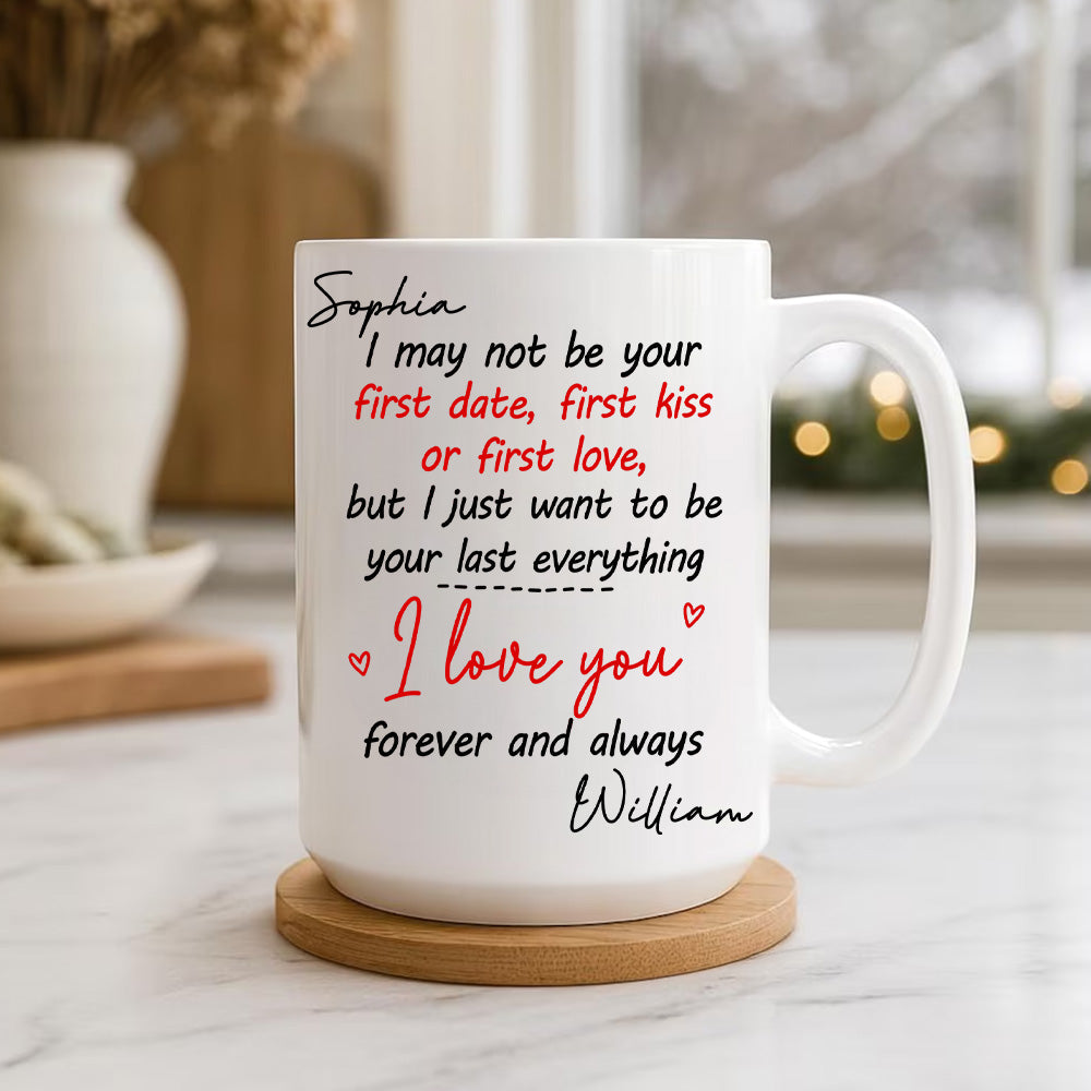 I May Not Be Your First Date Kiss Want To Be Your Last Everything Mug - Personalized Couple Mug - Gift For Couple-Myprintsy