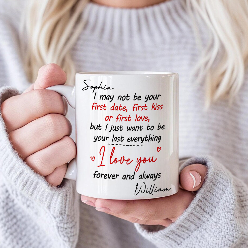 I May Not Be Your First Date Kiss Want To Be Your Last Everything Mug - Personalized Couple Mug - Gift For Couple-Myprintsy