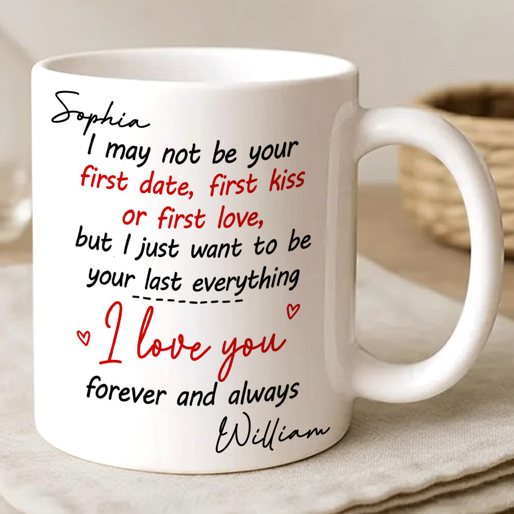 I May Not Be Your First Date Kiss Want To Be Your Last Everything Mug - Personalized Couple Mug - Gift For Couple-Myprintsy