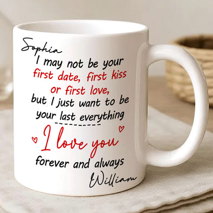 I May Not Be Your First Date Kiss Want To Be Your Last Everything Mug - Personalized Couple Mug - Gift For Couple-Myprintsy