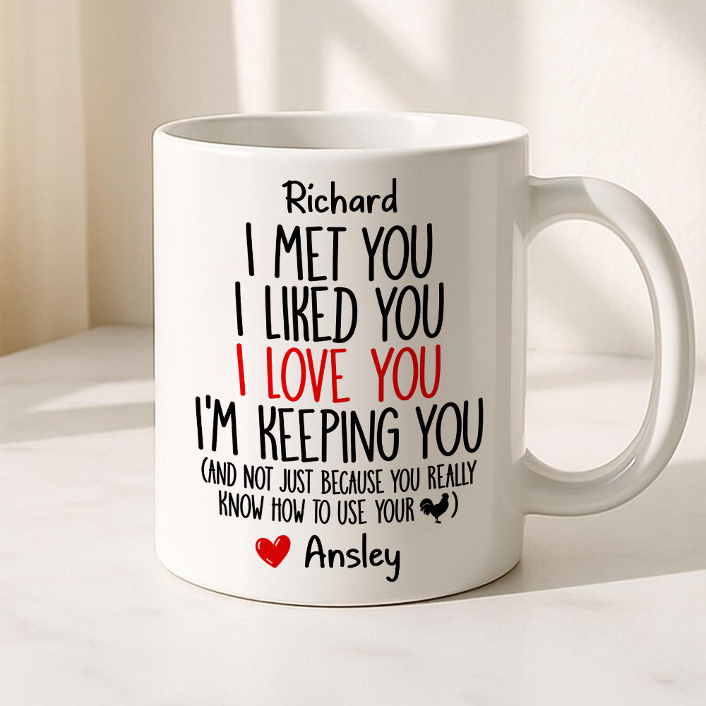 I Met You I Liked You I Love You I'm Keeping You Custom Mug - Personalized Coffee Mug-Myprintsy