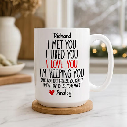I Met You I Liked You I Love You I'm Keeping You Custom Mug - Personalized Coffee Mug-Myprintsy