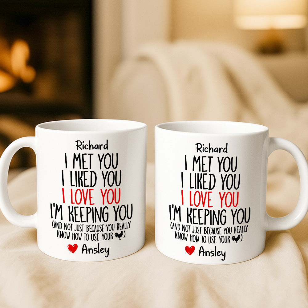 I Met You I Liked You I Love You I'm Keeping You Custom Mug - Personalized Coffee Mug-Myprintsy