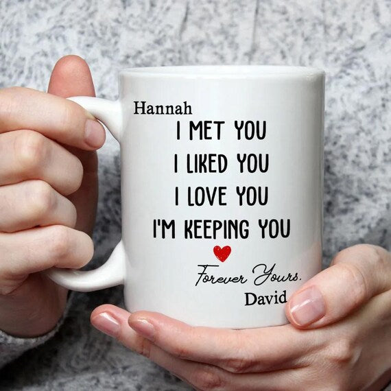 I Met You, I Liked You, I Love You, I'm Keeping You - Personalized Ceramic Mug-Myprintsy