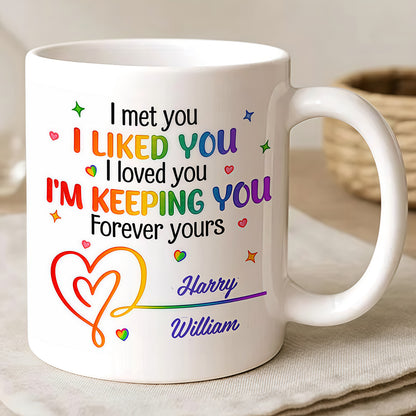 I Met You I Loved You Im Keeping You Forever Your Mug - Personalized Ceramic Mug - Gift For Husband Wife, Anniversary, LGBTQ+-Myprintsy