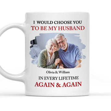 I'd Choose You To Be My Husband In Every Lifetime - Personalized Photo Mug-Myprintsy