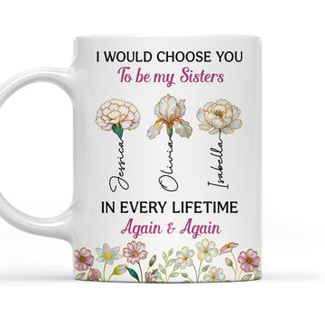 I'd Choose You To Be My Sisters In Every Lifetime - Personalized Coffee Mug-Myprintsy
