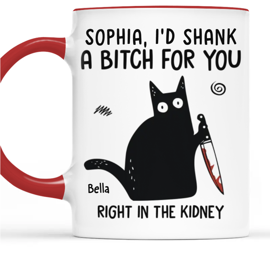 I'd Shank A B*tch For You - Personalized Accent Mug - Gift For Best Friends, Sisters, Family Members, Coworkers-Myprintsy