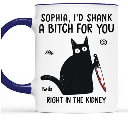 I'd Shank A B*tch For You - Personalized Accent Mug - Gift For Best Friends, Sisters, Family Members, Coworkers-Myprintsy