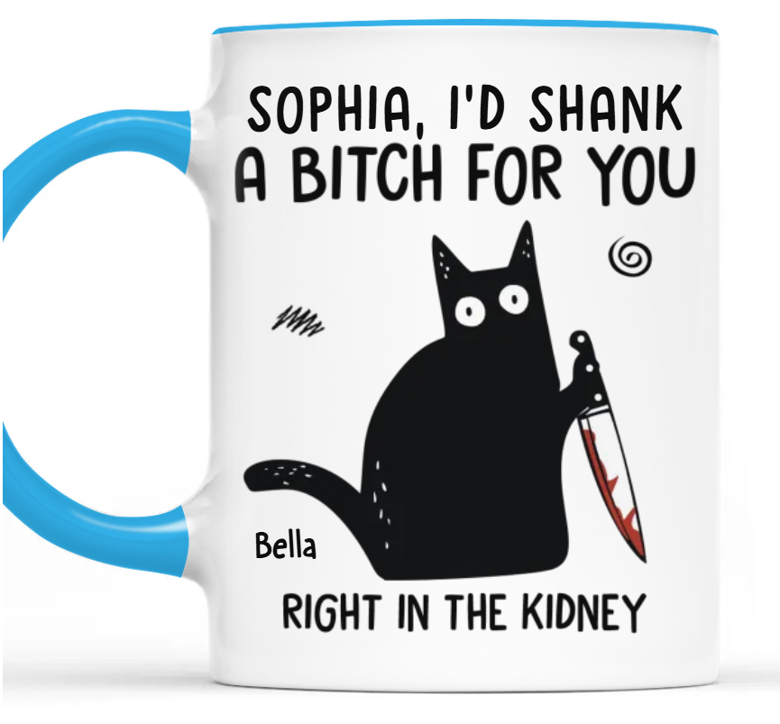 I'd Shank A B*tch For You - Personalized Accent Mug - Gift For Best Friends, Sisters, Family Members, Coworkers-Myprintsy