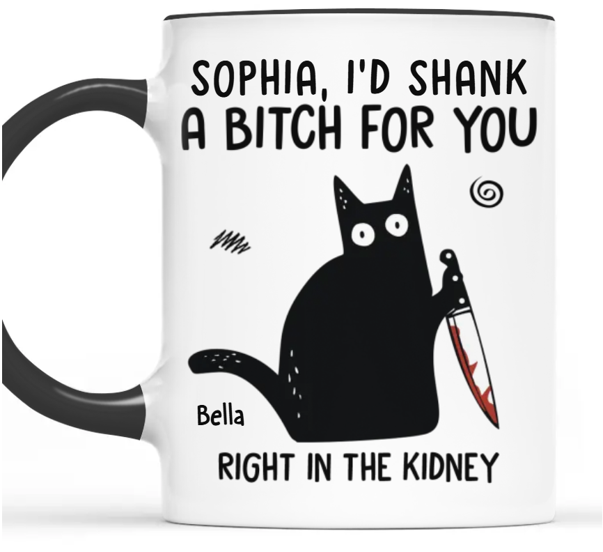 I'd Shank A B*tch For You - Personalized Accent Mug - Gift For Best Friends, Sisters, Family Members, Coworkers-Myprintsy