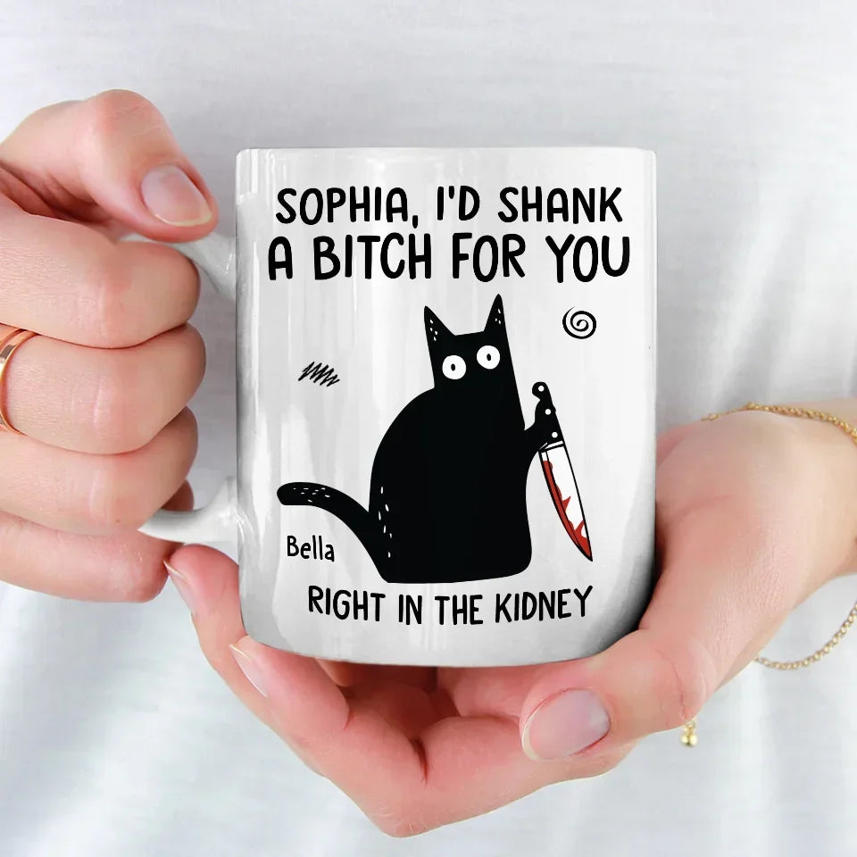 I'd Shank A B*tch For You - Personalized Ceramic Funny Mug - Christmas Gift For Best Friends, Sisters, Family Members, Coworkers-Myprintsy
