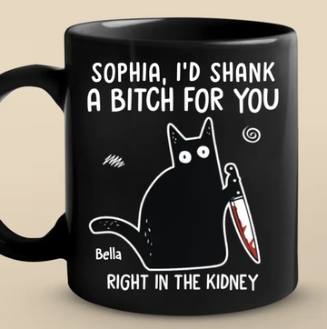 I'd Shank A B*tch For You - Personalized Ceramic Funny Mug - Christmas Gift For Best Friends, Sisters, Family Members, Coworkers-Myprintsy