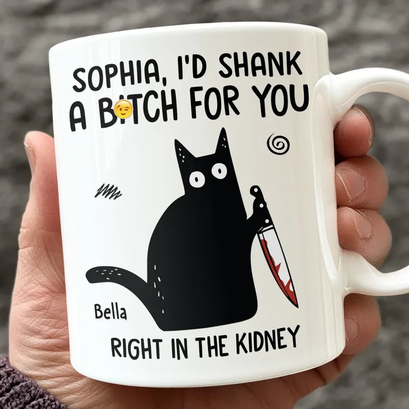 I'd Shank A B*tch For You - Personalized Ceramic Funny Mug - Christmas Gift For Best Friends, Sisters, Family Members, Coworkers-Myprintsy