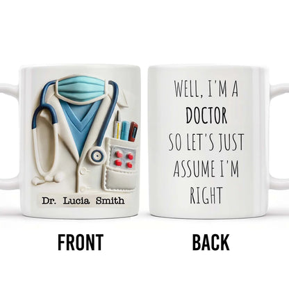 I'm A Doctor So Let's Just Assume I'm Right - Personalized Coffee Mug - Gift for Doctors-Myprintsy
