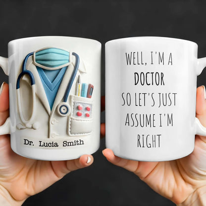 I'm A Doctor So Let's Just Assume I'm Right - Personalized Coffee Mug - Gift for Doctors-Myprintsy