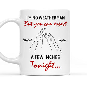 I'm No Weatherman But You Can Expect A Few Inch Tonight Mug - Personalized Coffee Mug-Myprintsy