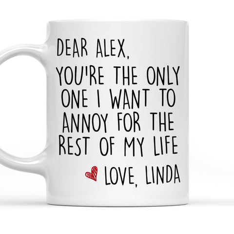 You're The Only One I Want To Annoy For The Rest Of My Life Mug - Personalized Coffee Mug