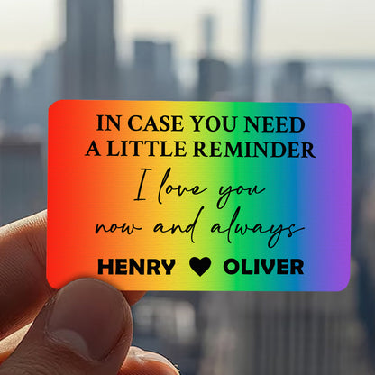 In Case You Need A Little Reminder, I Love You Now And Always - Personalized Rainbow Aluminum Wallet Card