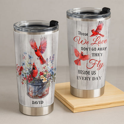 Those We Love Don't Go Away, They Fly Beside Us Everyday - Personalized Cardinal Tumbler Cup