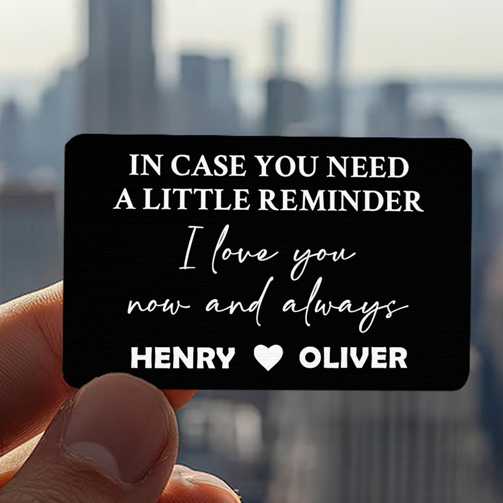In Case You Need A Little Reminder, I Love You Now And Always - Personalized Aluminum Wallet Card