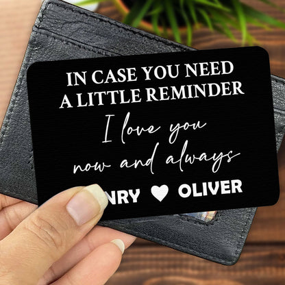 In Case You Need A Little Reminder, I Love You Now And Always - Personalized Aluminum Wallet Card