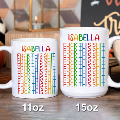 F*ck This Sh*t - Gift For Best Friends, Sisters, Family Members, Coworkers - Personalized Mug