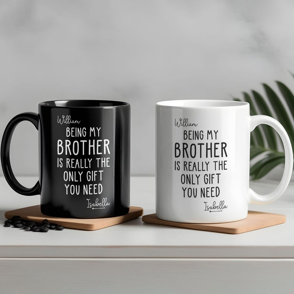 Being My Brother Is Really The Only Gift You Need - Gift For Family Members and Brothers - Personalized Mug