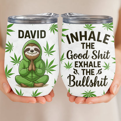 Inhale The Good Shit Exhale The Bullshit - Personalized Tumbler Cup
