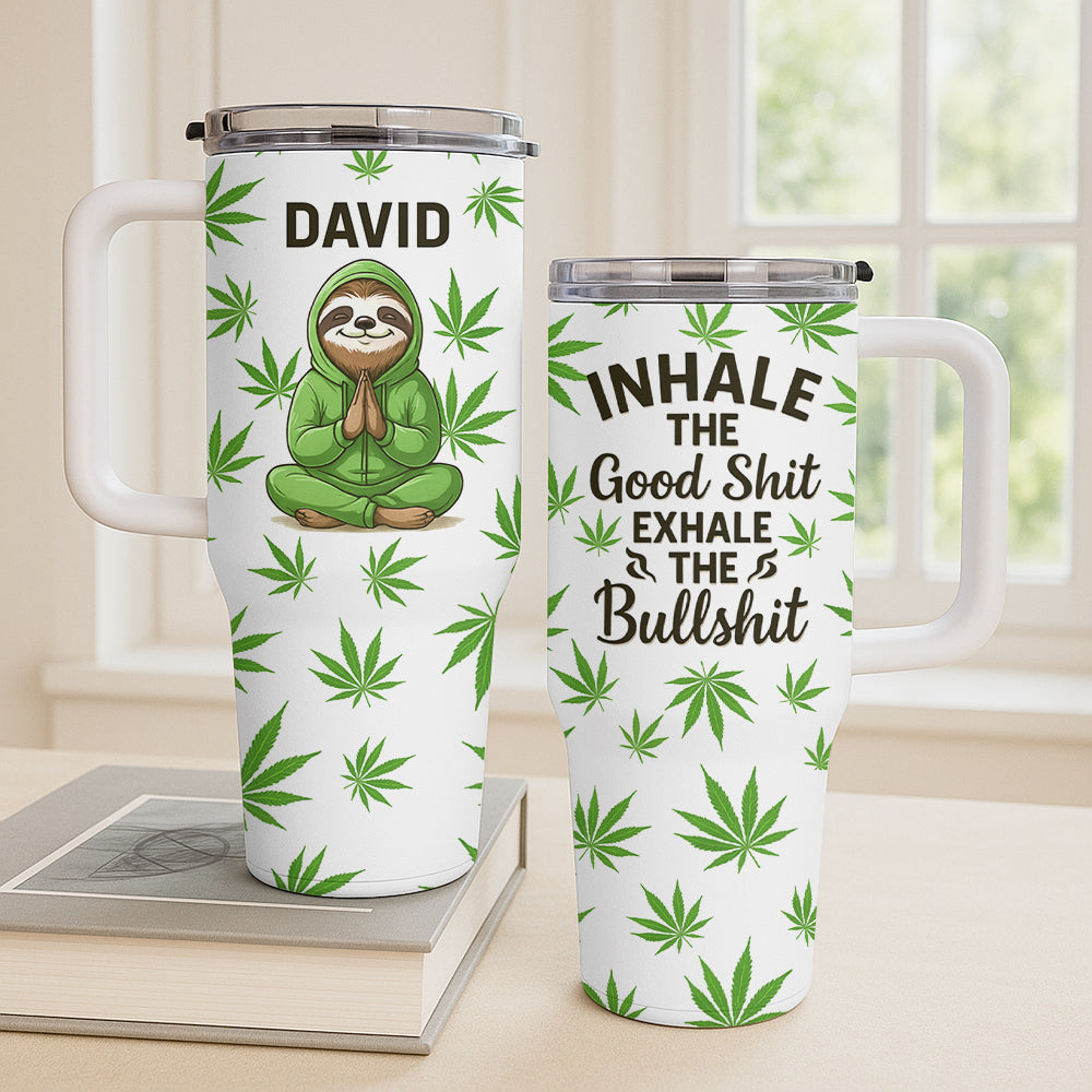 Inhale The Good Shit Exhale The Bullshit - Personalized Tumbler Cup