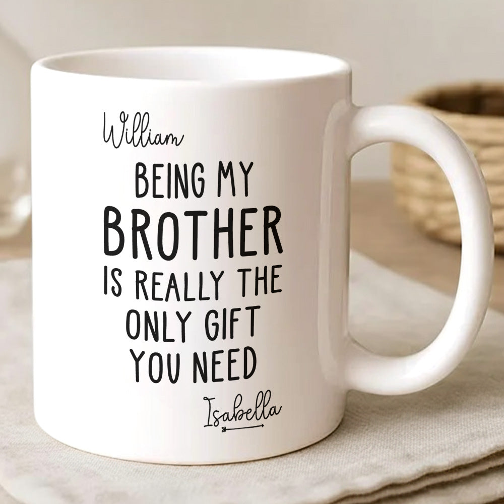 Being My Brother Is Really The Only Gift You Need - Gift For Family Members and Brothers - Personalized Mug