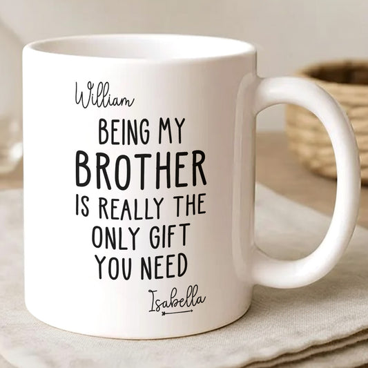 Being My Brother Is Really The Only Gift You Need - Gift For Family Members and Brothers - Personalized Mug