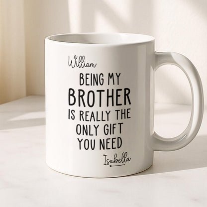 Being My Brother Is Really The Only Gift You Need - Gift For Family Members and Brothers - Personalized Mug