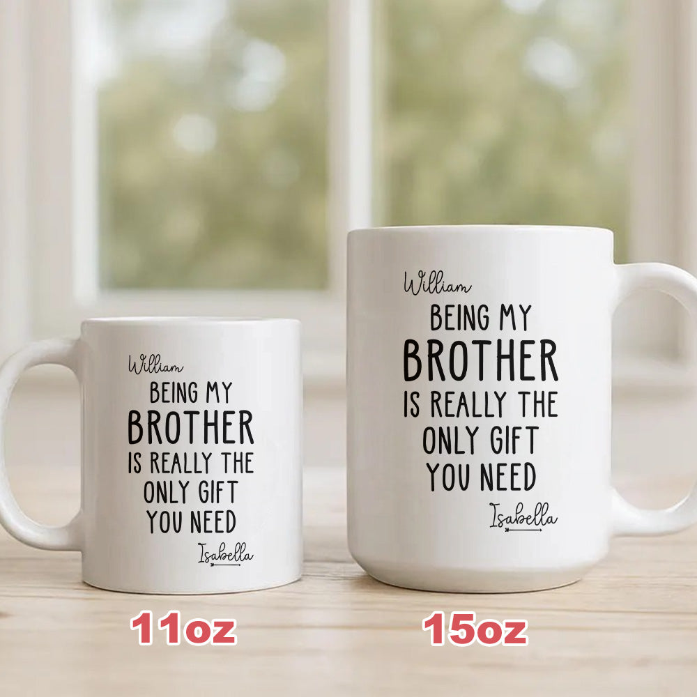 Being My Brother Is Really The Only Gift You Need - Gift For Family Members and Brothers - Personalized Mug